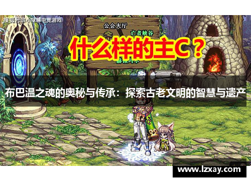 布巴温之魂的奥秘与传承：探索古老文明的智慧与遗产